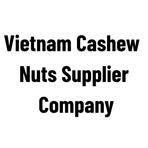 Vietnamese Cashew Nuts Supplier